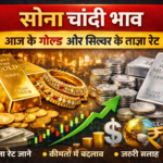 सोना चांदी भाव – आज के गोल्ड और सिल्वर के ताज़ा रेट और कीमतों में बदलाव